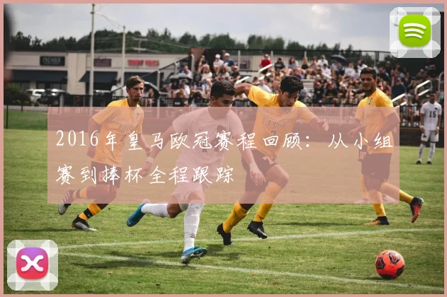 2016年皇马欧冠赛程回顾：从小组赛到捧杯全程跟踪